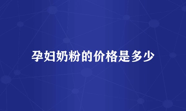 孕妇奶粉的价格是多少