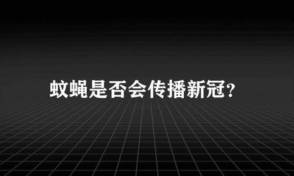 蚊蝇是否会传播新冠？