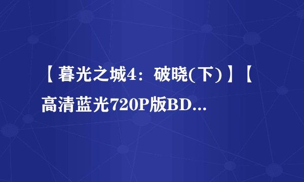 【暮光之城4：破晓(下)】【高清蓝光720P版BD-RMVB/中英双字】bt高清种子下载