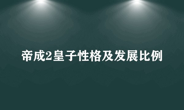 帝成2皇子性格及发展比例