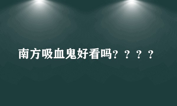 南方吸血鬼好看吗？？？？