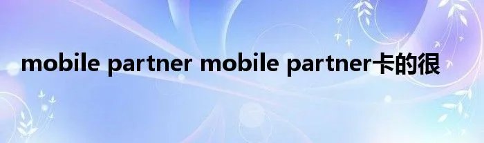 mobile partner mobile partner卡的很