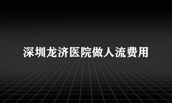 深圳龙济医院做人流费用