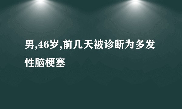 男,46岁,前几天被诊断为多发性脑梗塞