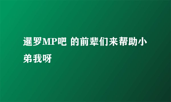 暹罗MP吧 的前辈们来帮助小弟我呀