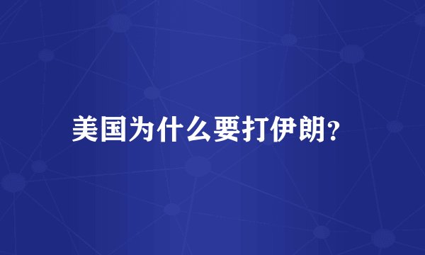 美国为什么要打伊朗？