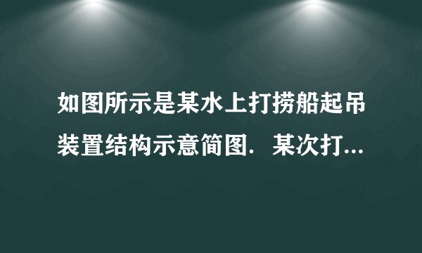 如图所示是某水上打捞船起吊装置结构示意简图．某次打捞作业中，该船将沉没于水下20m深处的一只密封货箱