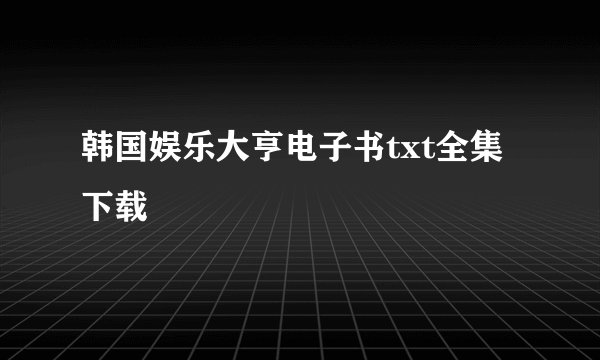 韩国娱乐大亨电子书txt全集下载