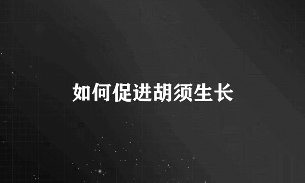 如何促进胡须生长