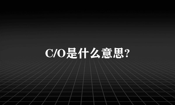 C/O是什么意思?