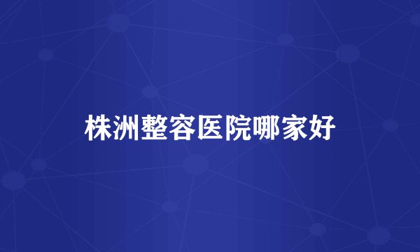 株洲整容医院哪家好
