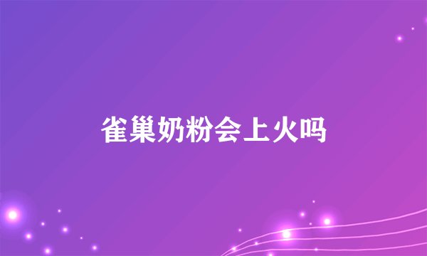 雀巢奶粉会上火吗