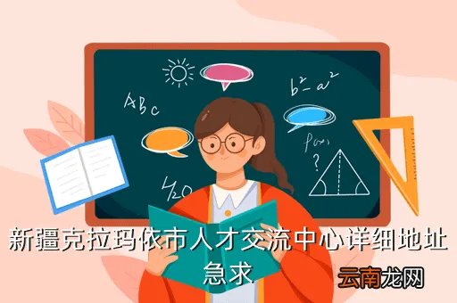 克拉玛依人才交流中心，新疆克拉玛依市人才交流中心详细地址急求