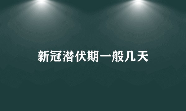 新冠潜伏期一般几天