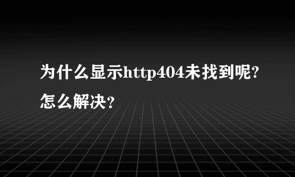为什么显示http404未找到呢?怎么解决？