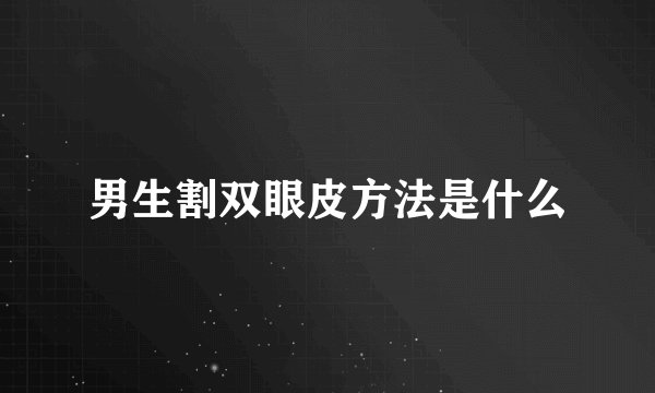 男生割双眼皮方法是什么