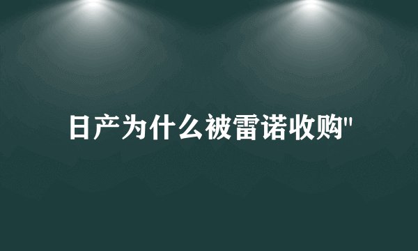 日产为什么被雷诺收购