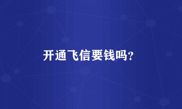 开通飞信要钱吗？
