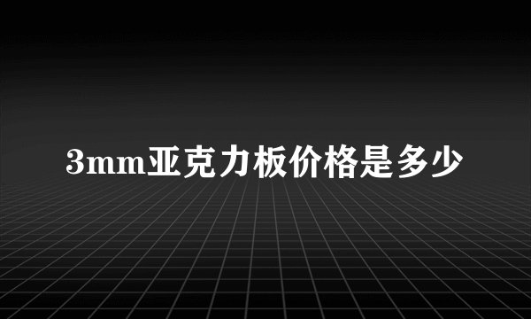 3mm亚克力板价格是多少