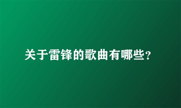 关于雷锋的歌曲有哪些？