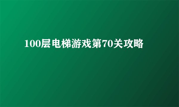 100层电梯游戏第70关攻略