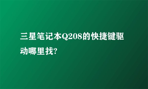 三星笔记本Q208的快捷键驱动哪里找?