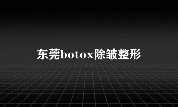 东莞botox除皱整形