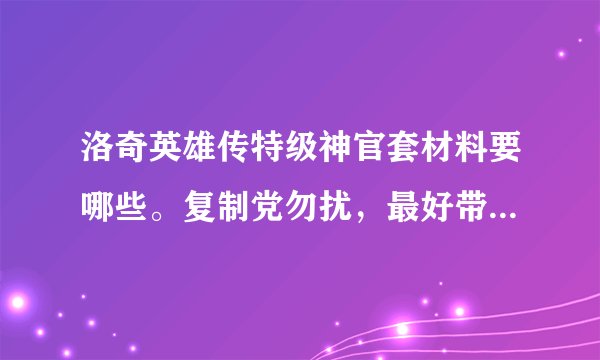 洛奇英雄传特级神官套材料要哪些。复制党勿扰，最好带上图片。