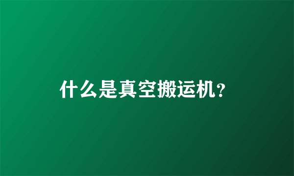什么是真空搬运机？