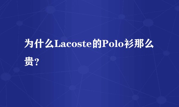 为什么Lacoste的Polo衫那么贵？