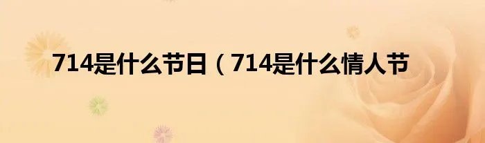 714是什么节日（714是什么情人节