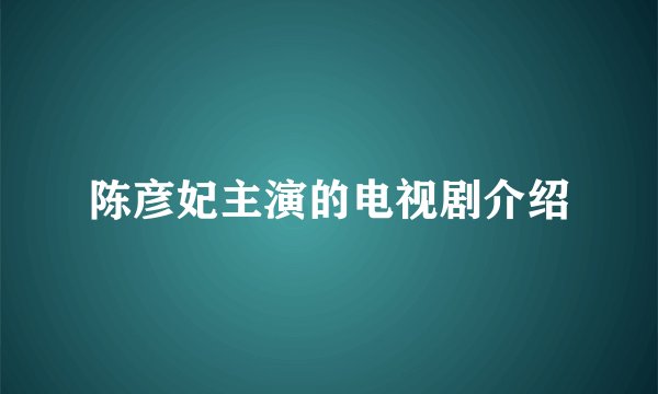 陈彦妃主演的电视剧介绍