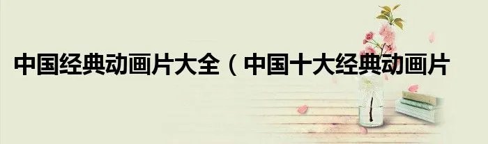 中国经典动画片大全（中国十大经典动画片