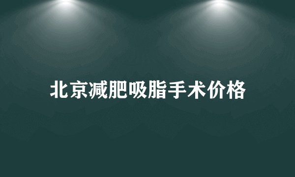 北京减肥吸脂手术价格