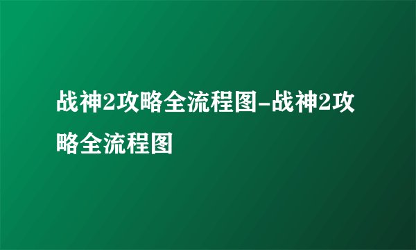 战神2攻略全流程图-战神2攻略全流程图