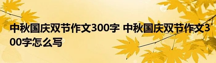 中秋国庆双节作文300字 中秋国庆双节作文300字怎么写