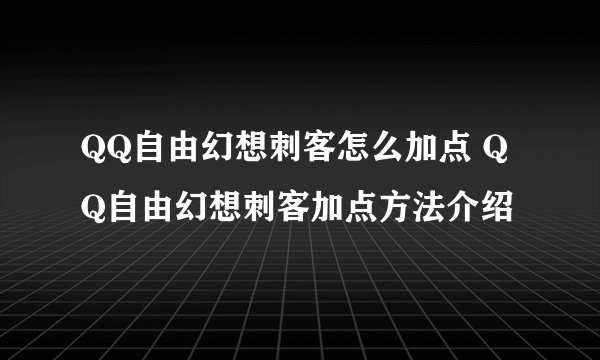 QQ自由幻想刺客怎么加点 QQ自由幻想刺客加点方法介绍