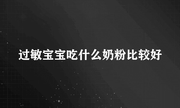过敏宝宝吃什么奶粉比较好