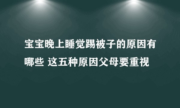 宝宝晚上睡觉踢被子的原因有哪些 这五种原因父母要重视
