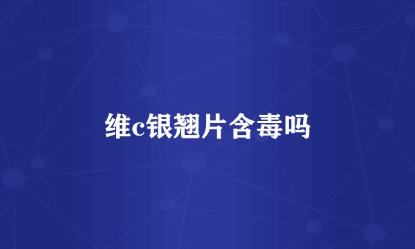 维c银翘片含毒吗