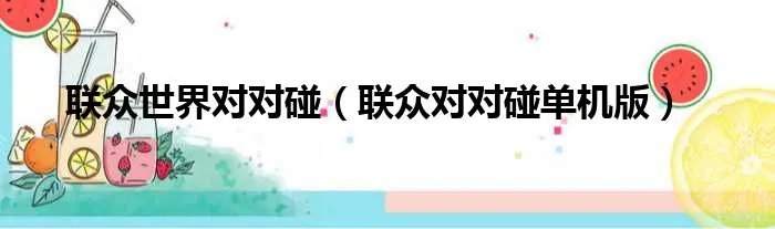 联众世界对对碰（联众对对碰单机版）