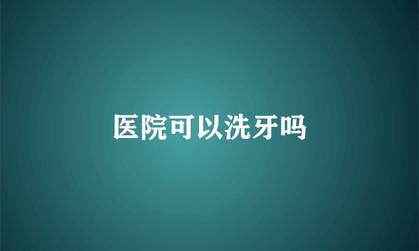 医院可以洗牙吗