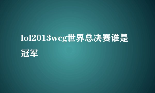 lol2013wcg世界总决赛谁是冠军