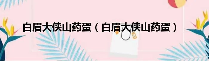 白眉大侠山药蛋（白眉大侠山药蛋）