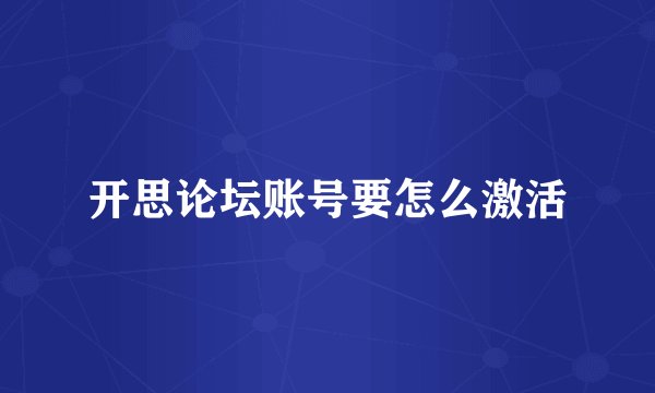 开思论坛账号要怎么激活
