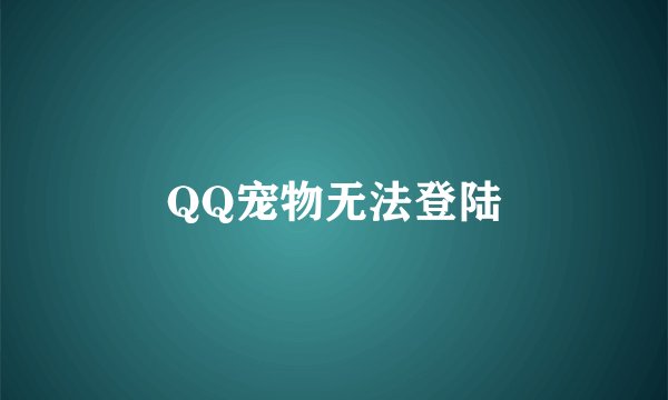 QQ宠物无法登陆