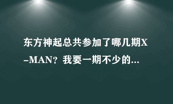 东方神起总共参加了哪几期X-MAN？我要一期不少的``谢了