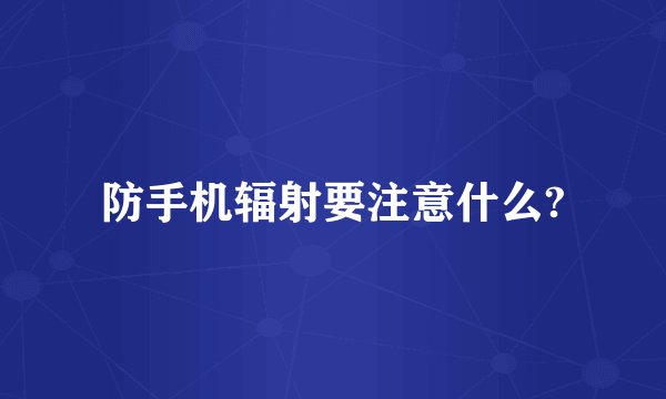 防手机辐射要注意什么?