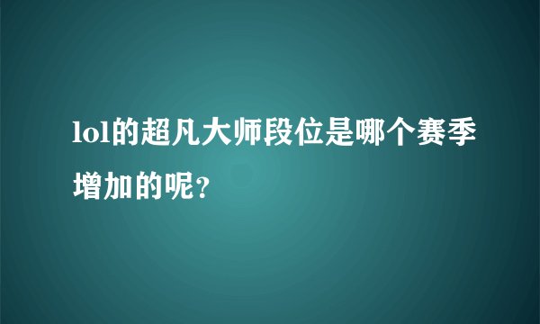 lol的超凡大师段位是哪个赛季增加的呢？