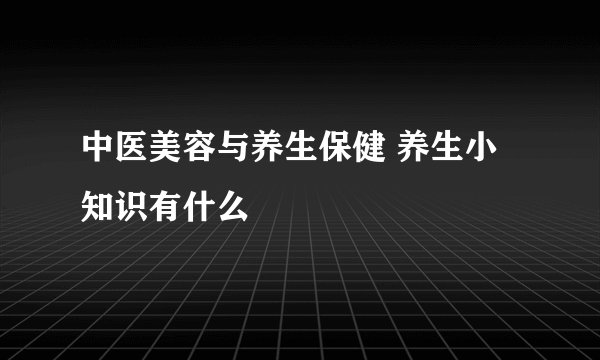 中医美容与养生保健 养生小知识有什么